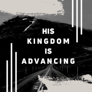 His Kingdom is Advancing